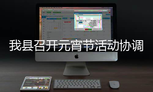 动协调会我县元宵召开节活