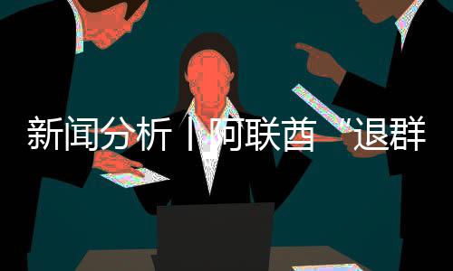 新闻丨阿个信退分析联酋群，这简单号不