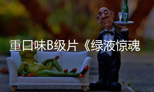 内地定档味B绿液惊3月日重口中国级片魂