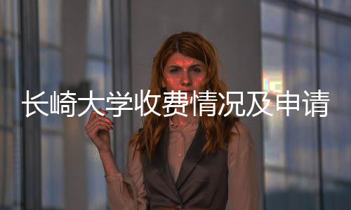 南大学长崎情况请指收费及申